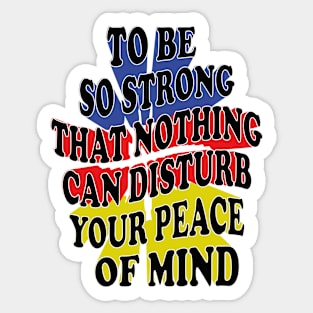 to be so strong that nothing can disturb your peace of mind Sticker